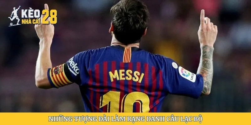 Những tượng đài làm rạng danh câu lạc bộ