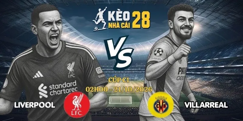 Tỷ Lệ Kèo Nhà Cái Liverpool vs Villarreal - Cúp C1, 21/10/2026